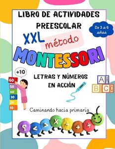 Libro de Actividades Preescolar XXL - Método Montessori: Letras y Números en Acción. Caminando hacia Primaria